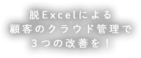 脱Excelによる顧客のクラウド管理で３つの改善を！